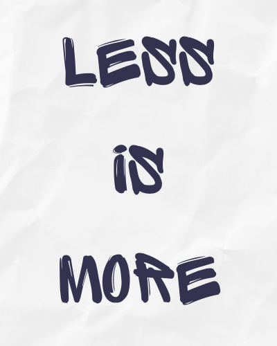 less is more